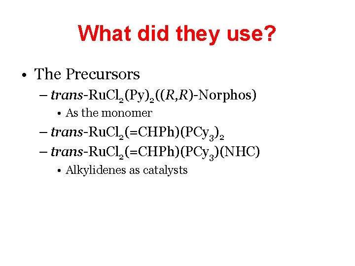 What did they use? • The Precursors – trans-Ru. Cl 2(Py)2((R, R)-Norphos) • As