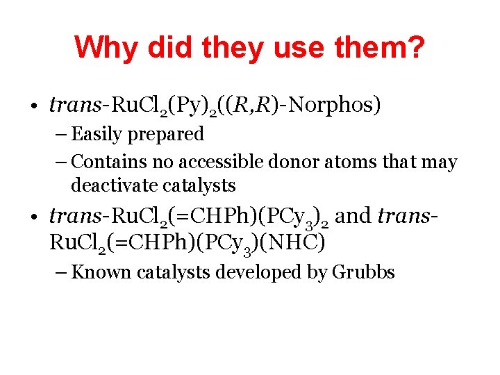 Why did they use them? • trans-Ru. Cl 2(Py)2((R, R)-Norphos) – Easily prepared –