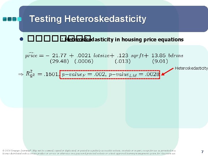 Testing Heteroskedasticity ● ���� : Heteroskedasticity in housing price equations Heteroskedasticity © 2016 Cengage