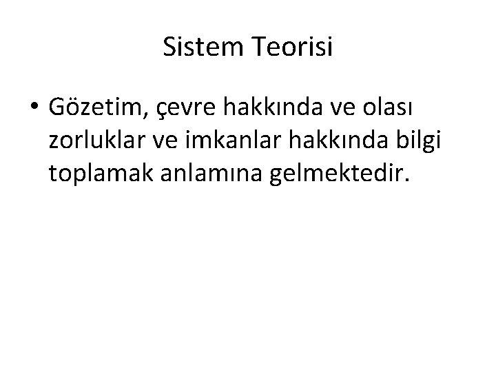 Sistem Teorisi • Gözetim, çevre hakkında ve olası zorluklar ve imkanlar hakkında bilgi toplamak Sistem Teorisi • Gözetim, çevre hakkında ve olası zorluklar ve imkanlar hakkında bilgi toplamak
