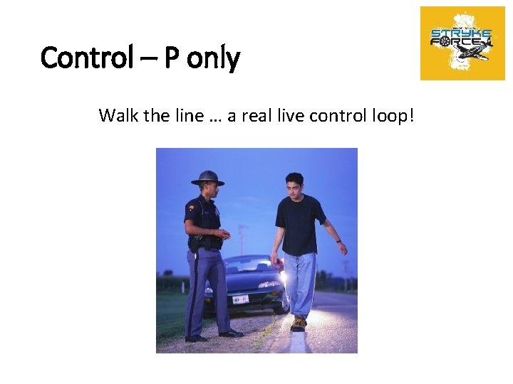 Control – P only Walk the line … a real live control loop! 