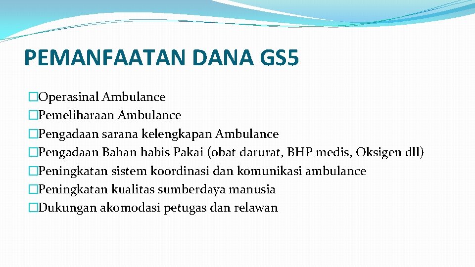 PEMANFAATAN DANA GS 5 �Operasinal Ambulance �Pemeliharaan Ambulance �Pengadaan sarana kelengkapan Ambulance �Pengadaan Bahan