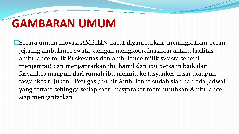 GAMBARAN UMUM �Secara umum Inovasi AMBILIN dapat digambarkan meningkatkan peran jejaring ambulance swata, dengan
