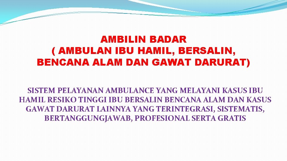 AMBILIN BADAR ( AMBULAN IBU HAMIL, BERSALIN, BENCANA ALAM DAN GAWAT DARURAT) SISTEM PELAYANAN