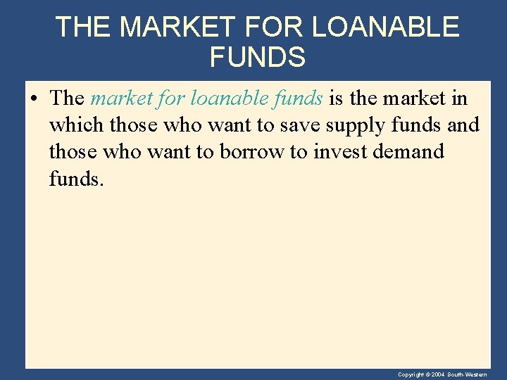 THE MARKET FOR LOANABLE FUNDS • The market for loanable funds is the market