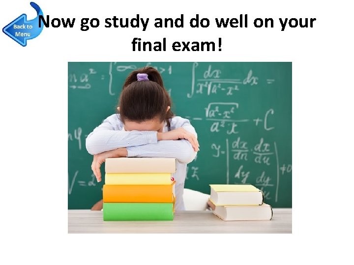 Now go study and do well on your final exam! 