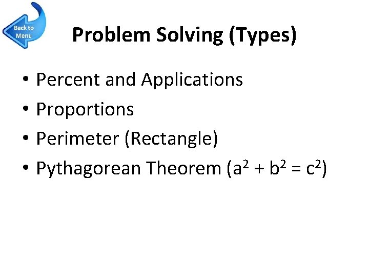 Problem Solving (Types) • • Percent and Applications Proportions Perimeter (Rectangle) Pythagorean Theorem (a