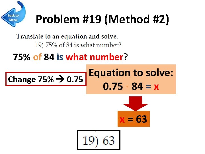 Problem #19 (Method #2) 75% of 84 is what number? Change 75% 0. 75