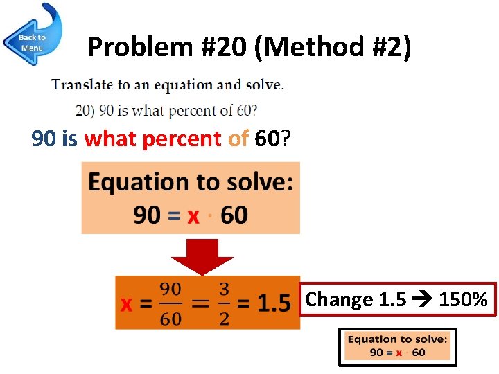 Problem #20 (Method #2) 90 is what percent of 60? Change 1. 5 150%
