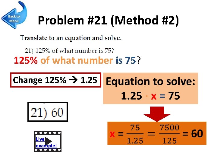 Problem #21 (Method #2) 125% of what number is 75? Change 125% 1. 25