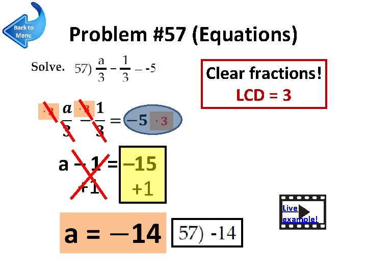 Problem #57 (Equations) Clear fractions! LCD = 3 a – 1 = – 15