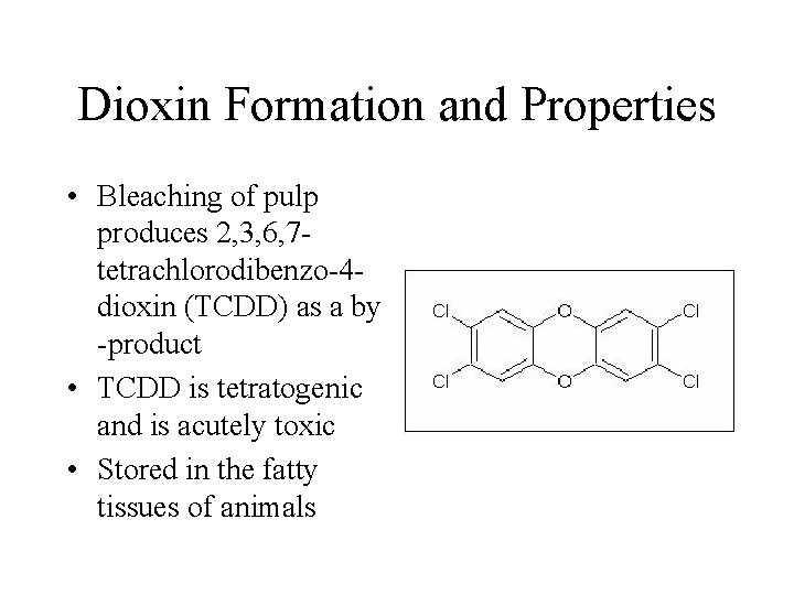 Dioxin Formation and Properties • Bleaching of pulp produces 2, 3, 6, 7 tetrachlorodibenzo-4