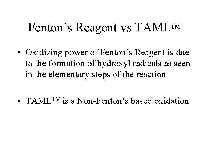 Fenton’s Reagent vs TAMLTM • Oxidizing power of Fenton’s Reagent is due to the