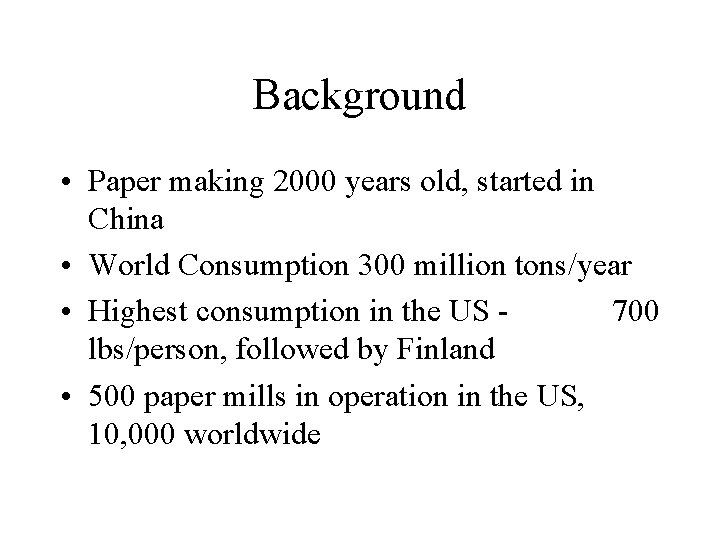 Background • Paper making 2000 years old, started in China • World Consumption 300