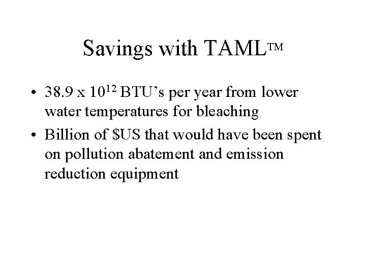 Savings with TAMLTM • 38. 9 x 1012 BTU’s per year from lower water