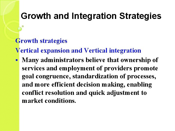 Growth and Integration Strategies Growth strategies Vertical expansion and Vertical integration § Many administrators