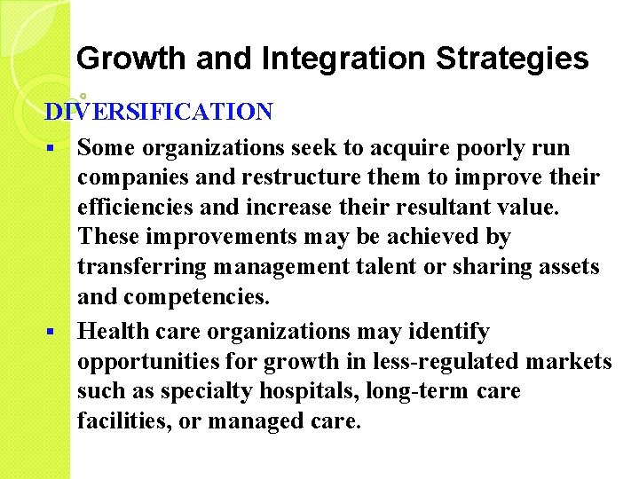 Growth and Integration Strategies DIVERSIFICATION § Some organizations seek to acquire poorly run companies