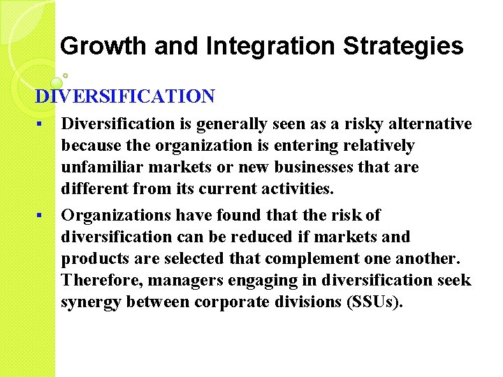 Growth and Integration Strategies DIVERSIFICATION § § Diversification is generally seen as a risky