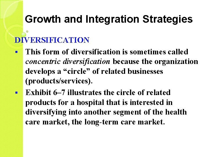 Growth and Integration Strategies DIVERSIFICATION § This form of diversification is sometimes called concentric