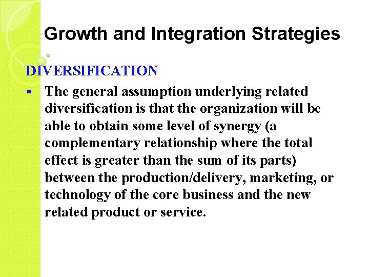 Growth and Integration Strategies DIVERSIFICATION § The general assumption underlying related diversification is that