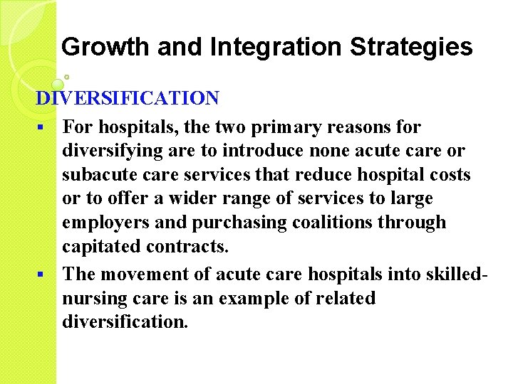 Growth and Integration Strategies DIVERSIFICATION § For hospitals, the two primary reasons for diversifying