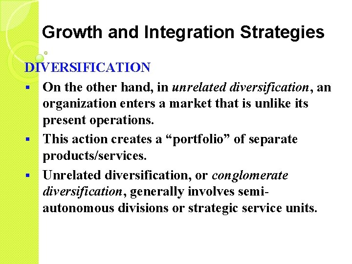 Growth and Integration Strategies DIVERSIFICATION § On the other hand, in unrelated diversification, an