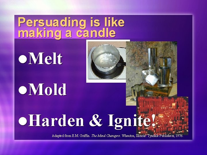 Persuading is like making a candle l. Melt l. Mold l. Harden & Ignite!