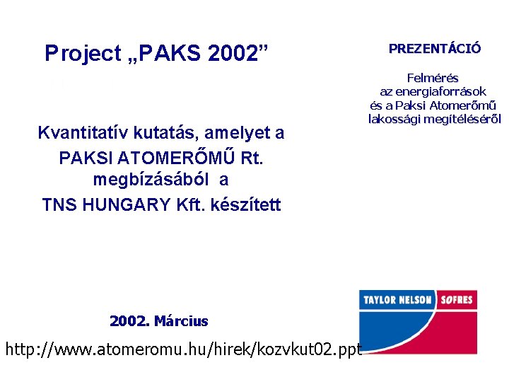 Project „PAKS 2002” Kvantitatív kutatás, amelyet a PAKSI ATOMERŐMŰ Rt. megbízásából a TNS HUNGARY
