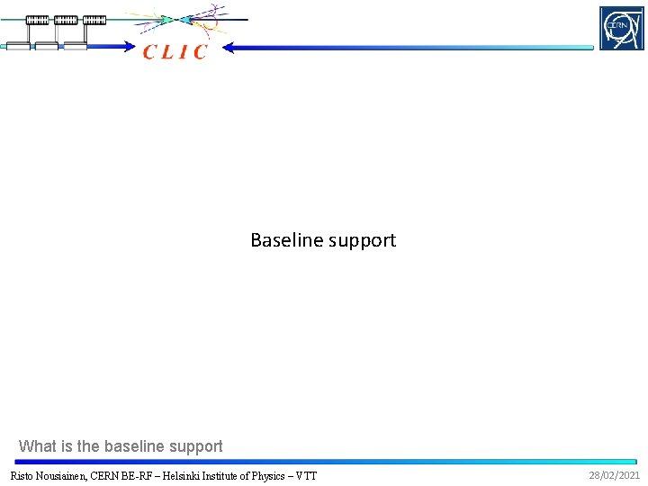 Baseline support What is the baseline support Risto Nousiainen, CERN BE-RF – Helsinki Institute