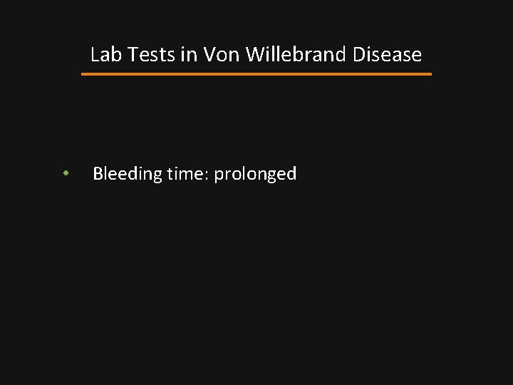 Lab Tests in Von Willebrand Disease • Bleeding time: prolonged 