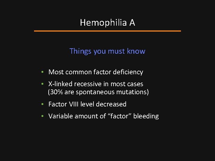 Hemophilia A Things you must know • Most common factor deficiency • X-linked recessive