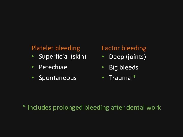 Platelet bleeding • Superficial (skin) • Petechiae • Spontaneous Factor bleeding • Deep (joints)