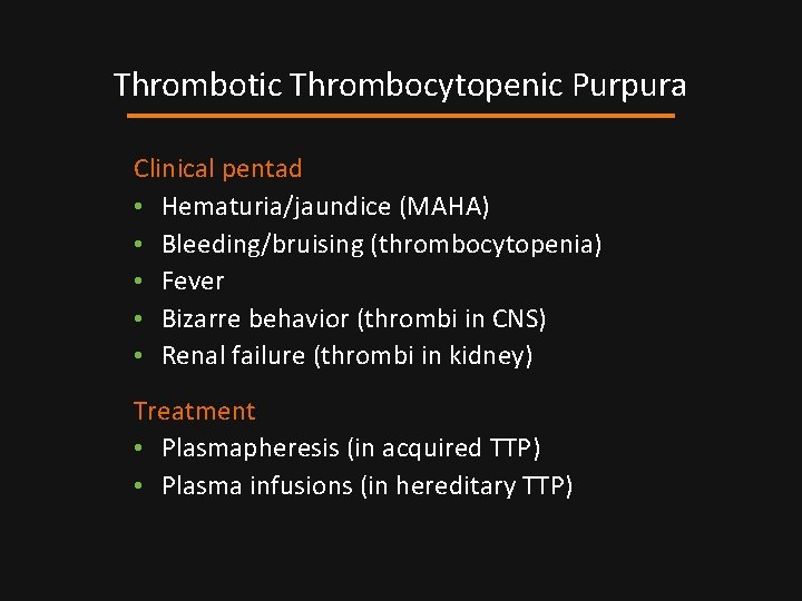 Thrombotic Thrombocytopenic Purpura Clinical pentad • Hematuria/jaundice (MAHA) • Bleeding/bruising (thrombocytopenia) • Fever •