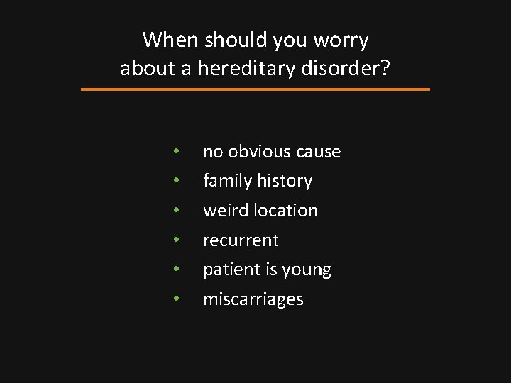 When should you worry about a hereditary disorder? • • • no obvious cause