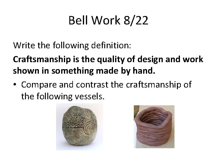 Bell Work 8/22 Write the following definition: Craftsmanship is the quality of design and