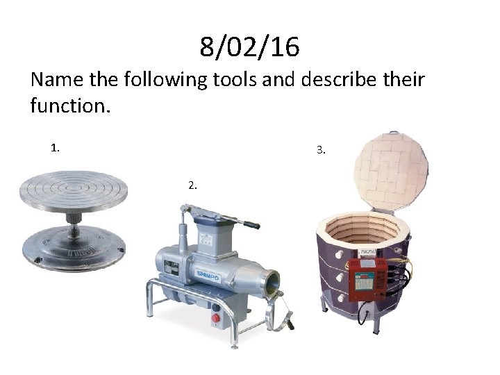 8/02/16 Name the following tools and describe their function. 1. 3. 2. 