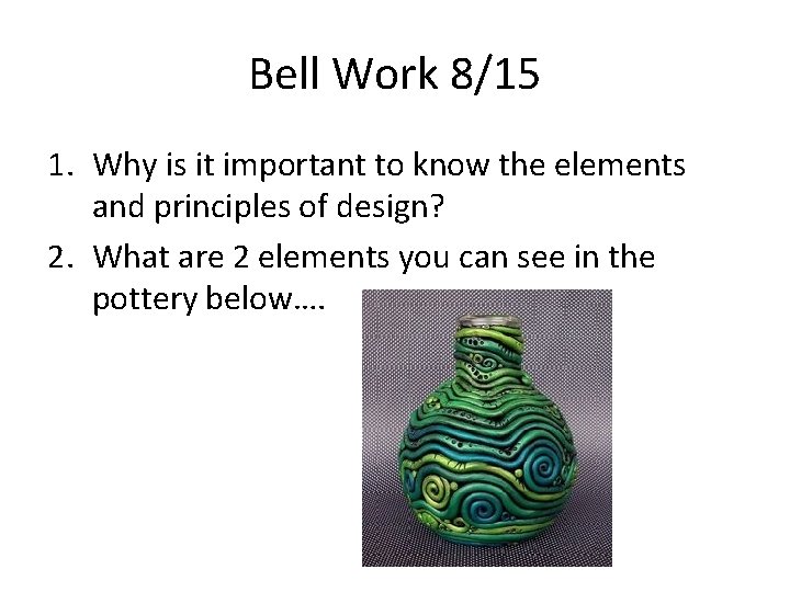 Bell Work 8/15 1. Why is it important to know the elements and principles