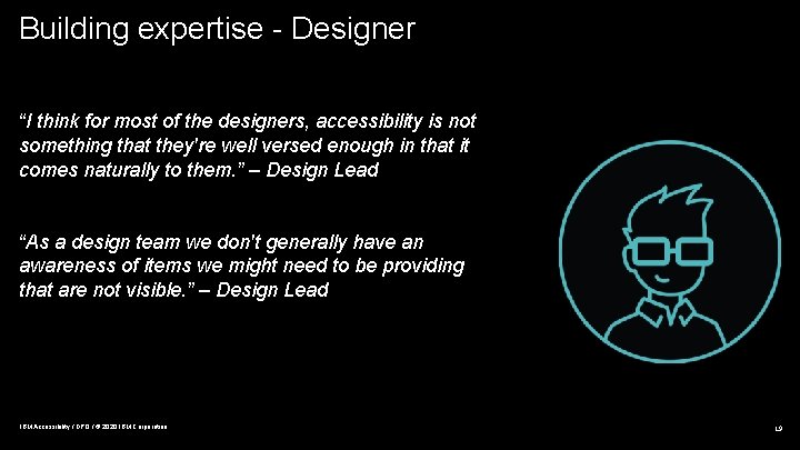 Building expertise - Designer “I think for most of the designers, accessibility is not