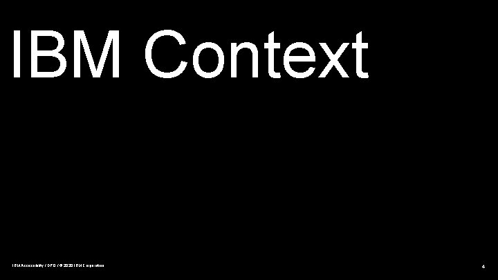 IBM Context IBM Accessibility / DPO / © 2020 IBM Corporation 4 