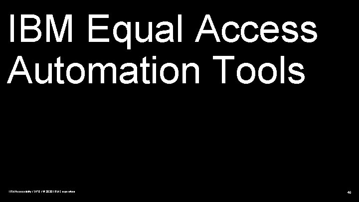 IBM Equal Access Automation Tools IBM Accessibility / DPO / © 2020 IBM Corporation