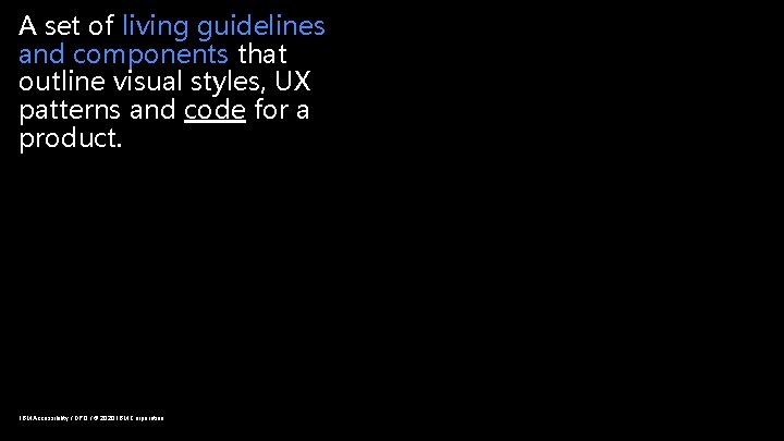 A set of living guidelines and components that outline visual styles, UX patterns and