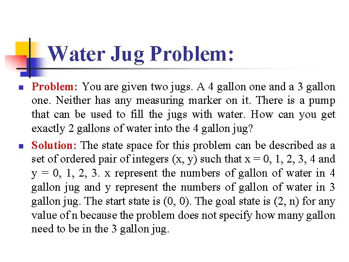Water Jug Problem: n n Problem: You are given two jugs. A 4 gallon Water Jug Problem: n n Problem: You are given two jugs. A 4 gallon