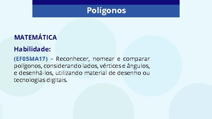Polígonos MATEMÁTICA Habilidade: (EF 05 MA 17) – Reconhecer, nomear e comparar polígonos, considerando