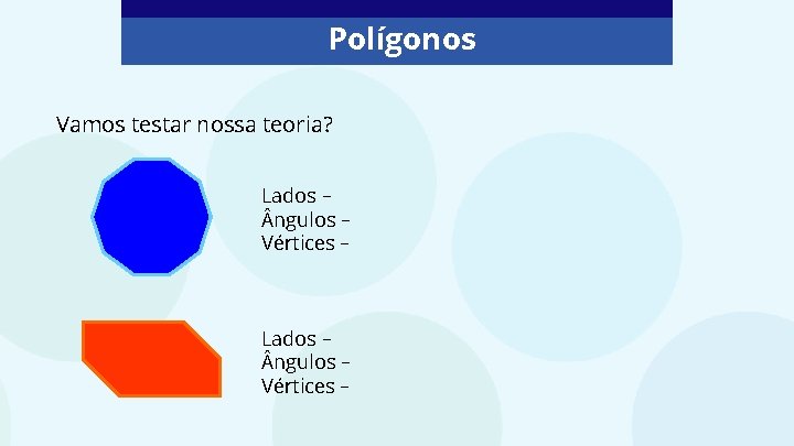 Polígonos Vamos testar nossa teoria? Lados – ngulos – Vértices – 