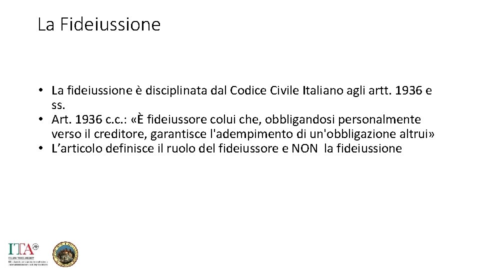 La Fideiussione • La fideiussione è disciplinata dal Codice Civile Italiano agli artt. 1936