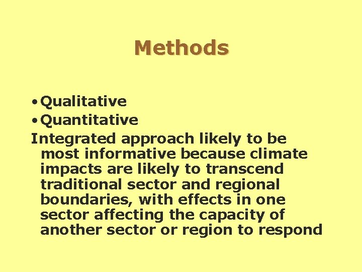 Methods • Qualitative • Quantitative Integrated approach likely to be most informative because climate