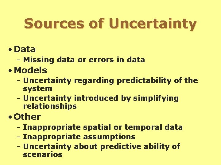 Sources of Uncertainty • Data – Missing data or errors in data • Models