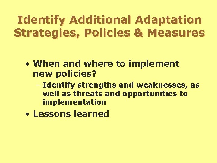 Identify Additional Adaptation Strategies, Policies & Measures • When and where to implement new