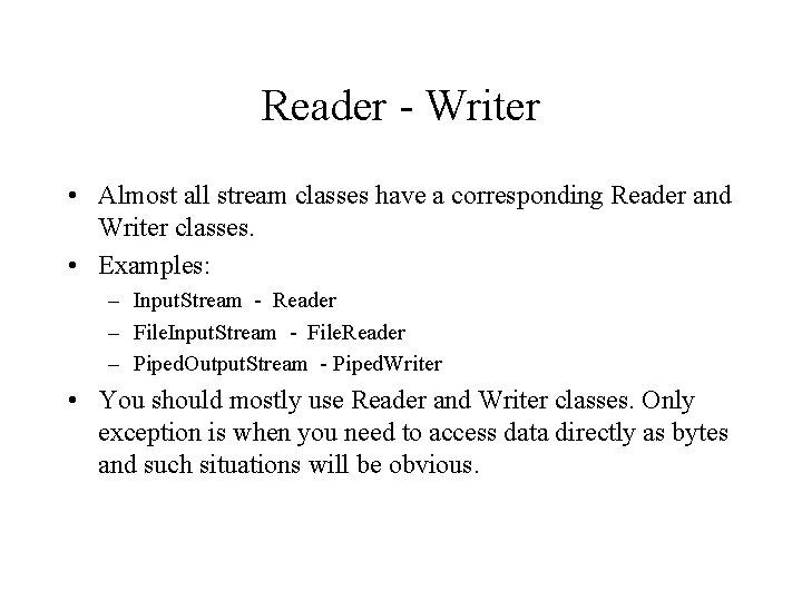 Reader - Writer • Almost all stream classes have a corresponding Reader and Writer