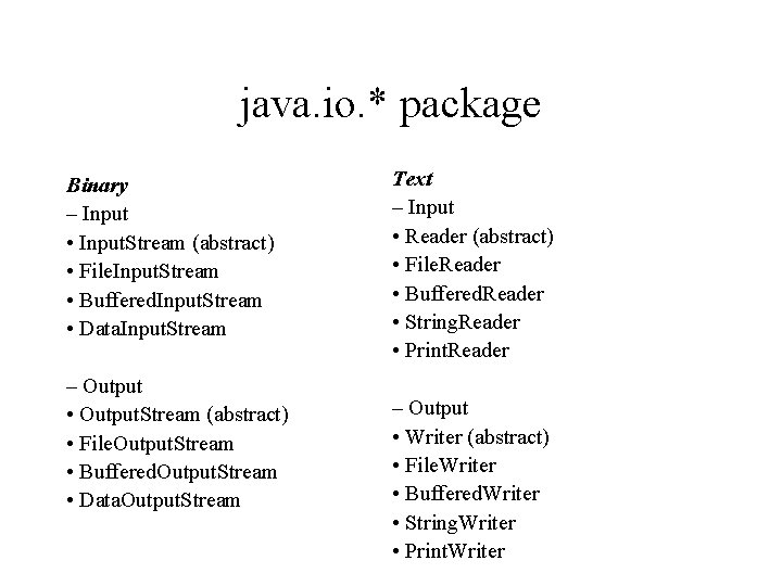java. io. * package Binary – Input • Input. Stream (abstract) • File. Input.